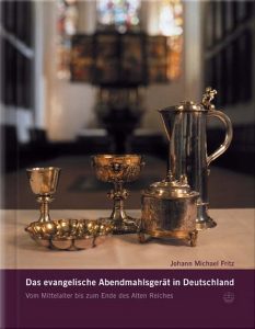 Das evangelische Abendmahlsgerät in Deutschland
Vom Mittelalter bis zum Ende des Alten Reiches - Johann Michael Fritz